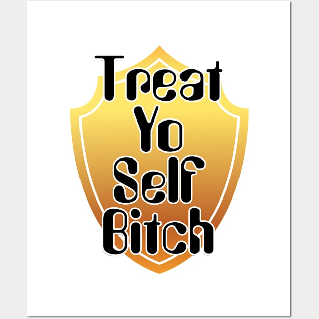 Treat Yo Self Bitch Wall Art by trubble